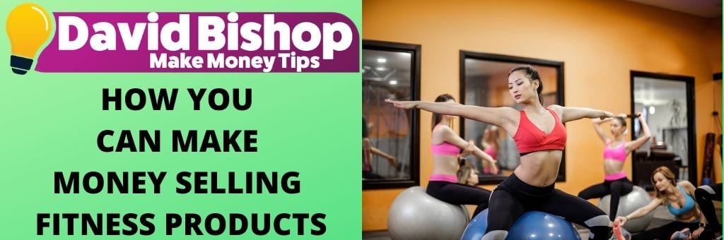 HOW YOU CAN MAKE MONEY SELLING FITNESS PRODUCTS