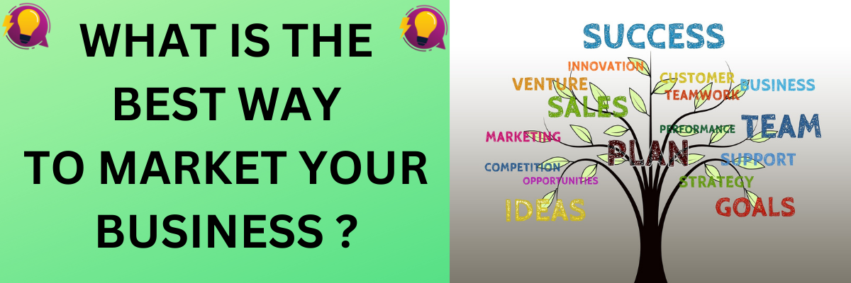 WHAT IS THE BEST WAY TO MARKET YOUR BUSINESS