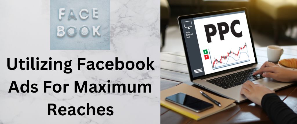 Utilizing Facebook Ads For Maximum Reaches featured image